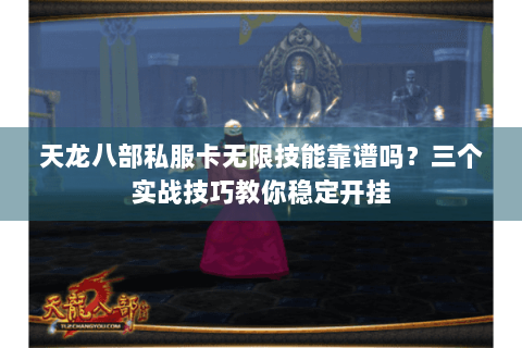 天龙八部私服卡无限技能靠谱吗？三个实战技巧教你稳定开挂