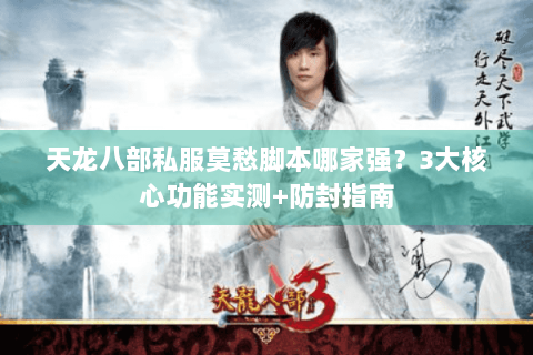 天龙八部私服莫愁脚本哪家强？3大核心功能实测+防封指南