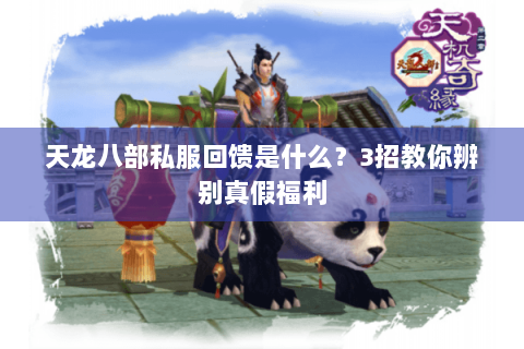 天龙八部私服回馈是什么？3招教你辨别真假福利