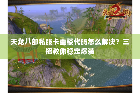 天龙八部私服卡重楼代码怎么解决？三招教你稳定爆装