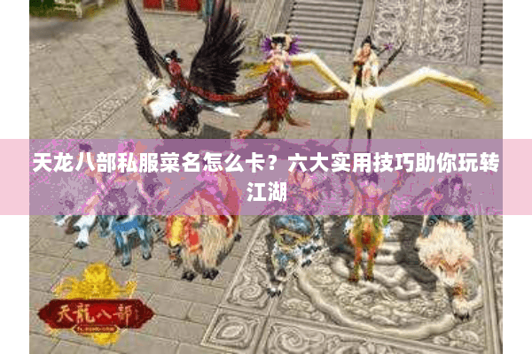 天龙八部私服菜名怎么卡？六大实用技巧助你玩转江湖