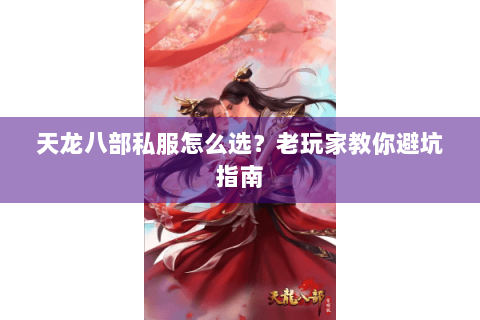 天龙八部私服怎么选？老玩家教你避坑指南