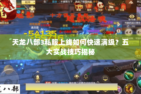 天龙八部3私服上线如何快速满级？五大实战技巧揭秘