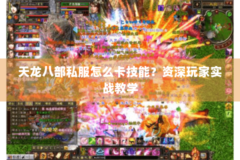 天龙八部私服怎么卡技能？资深玩家实战教学