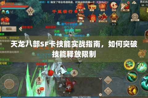 天龙八部SF卡技能实战指南，如何突破技能释放限制