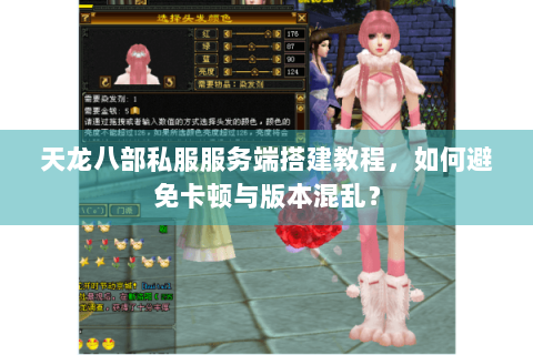天龙八部私服服务端搭建教程，如何避免卡顿与版本混乱？