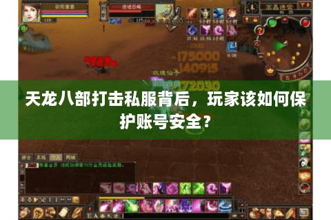 天龙八部打击私服背后，玩家该如何保护账号安全？