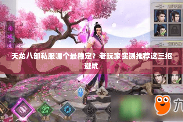 天龙八部私服哪个最稳定？老玩家实测推荐这三招避坑