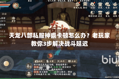 天龙八部私服神鼎卡顿怎么办？老玩家教你3步解决战斗延迟