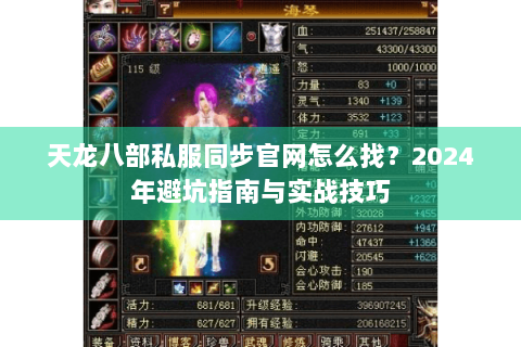天龙八部私服同步官网怎么找？2024年避坑指南与实战技巧