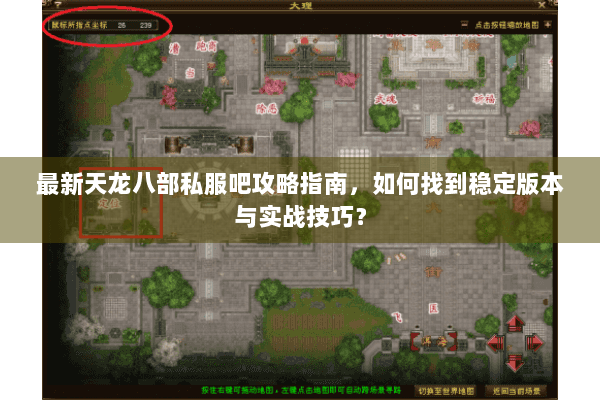 最新天龙八部私服吧攻略指南，如何找到稳定版本与实战技巧？