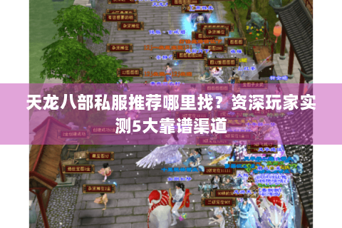天龙八部私服推荐哪里找？资深玩家实测5大靠谱渠道