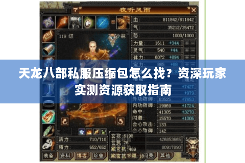 天龙八部私服压缩包怎么找？资深玩家实测资源获取指南