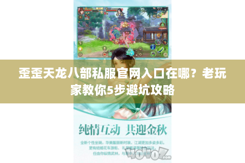 歪歪天龙八部私服官网入口在哪？老玩家教你5步避坑攻略