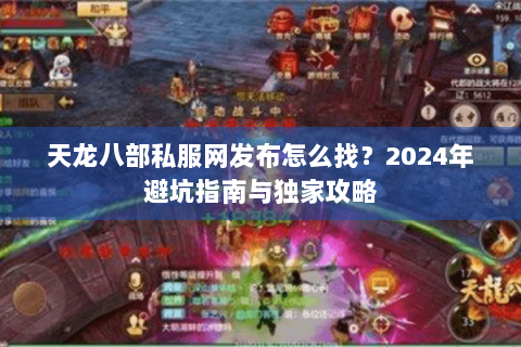 天龙八部私服网发布怎么找？2024年避坑指南与独家攻略