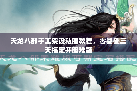 天龙八部手工架设私服教程，零基础三天搞定开服难题