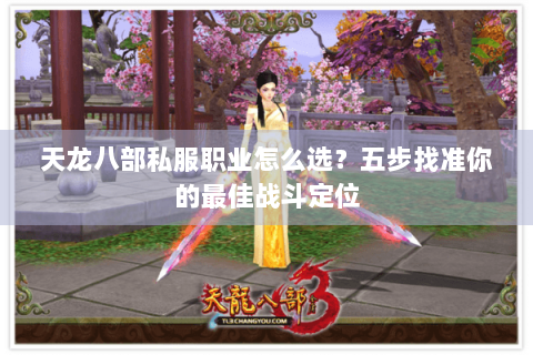 天龙八部私服职业怎么选？五步找准你的最佳战斗定位