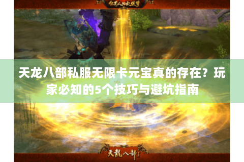 天龙八部私服无限卡元宝真的存在？玩家必知的5个技巧与避坑指南