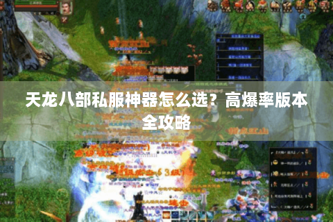 天龙八部私服神器怎么选？高爆率版本全攻略