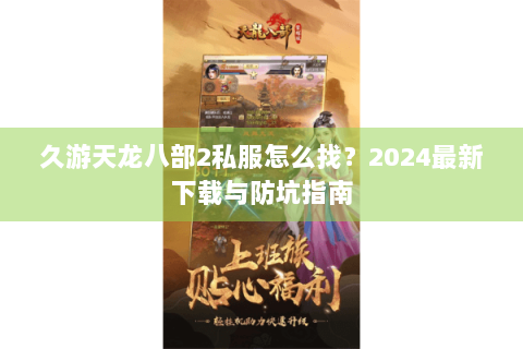 久游天龙八部2私服怎么找？2024最新下载与防坑指南