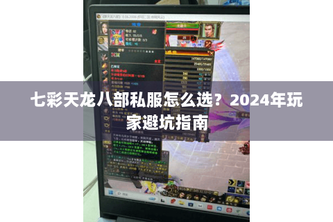七彩天龙八部私服怎么选？2024年玩家避坑指南