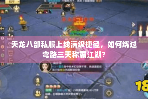 天龙八部私服上线满级捷径，如何绕过弯路三天称霸江湖？