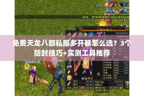 免费天龙八部私服多开器怎么选？3个防封技巧+实测工具推荐