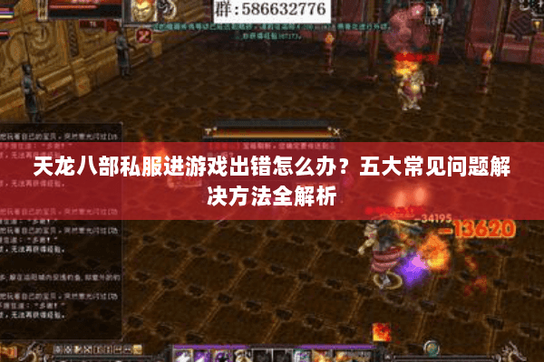天龙八部私服进游戏出错怎么办？五大常见问题解决方法全解析