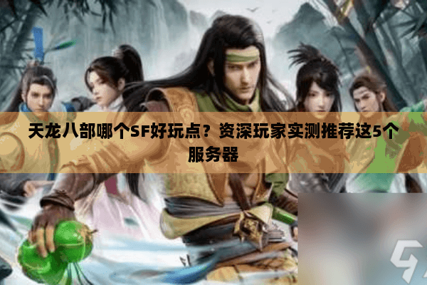 天龙八部哪个SF好玩点？资深玩家实测推荐这5个服务器