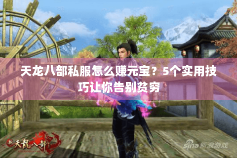 天龙八部私服怎么赚元宝？5个实用技巧让你告别贫穷