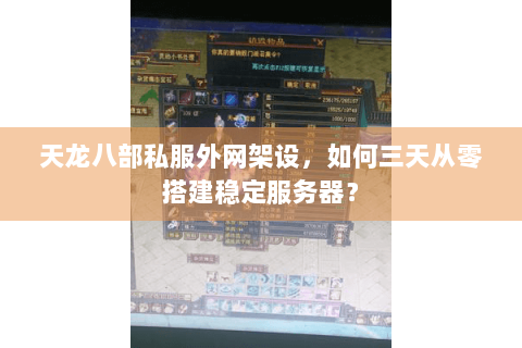 天龙八部私服外网架设，如何三天从零搭建稳定服务器？