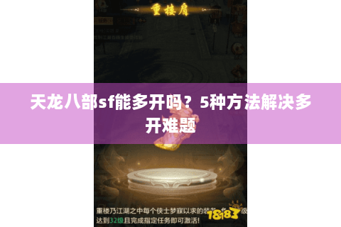 天龙八部sf能多开吗？5种方法解决多开难题