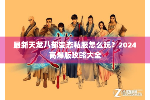 最新天龙八部变态私服怎么玩？2024高爆版攻略大全