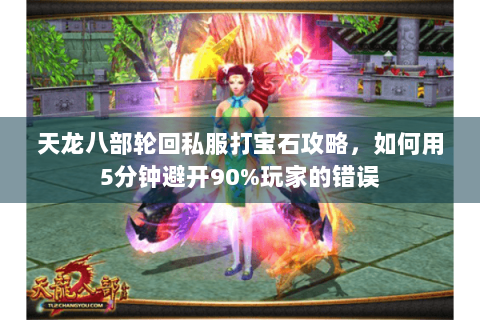 天龙八部轮回私服打宝石攻略，如何用5分钟避开90%玩家的错误
