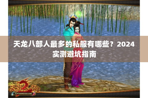 天龙八部人最多的私服有哪些？2024实测避坑指南