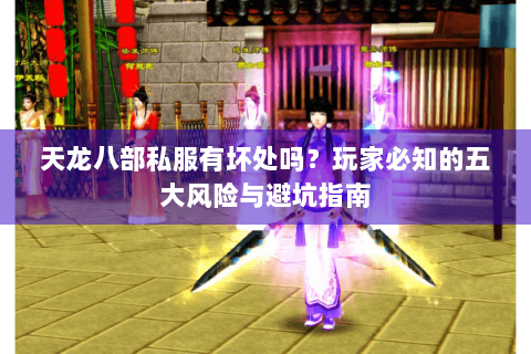 天龙八部私服有坏处吗？玩家必知的五大风险与避坑指南