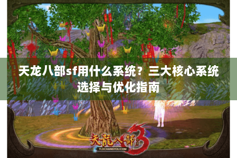 天龙八部sf用什么系统？三大核心系统选择与优化指南