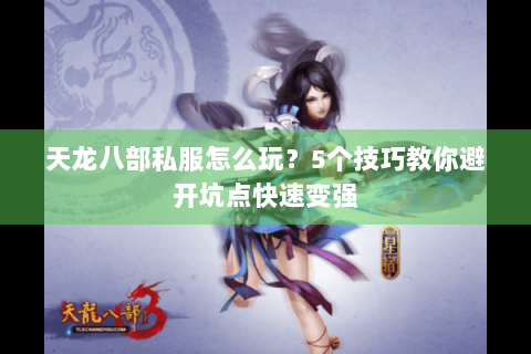 天龙八部私服怎么玩？5个技巧教你避开坑点快速变强