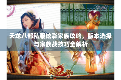 天龙八部私服炫彩家族攻略，版本选择与家族战技巧全解析