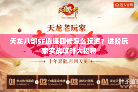 天龙八部SF逍遥四修怎么玩透？进阶玩家实战攻略大揭秘