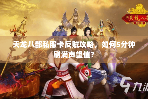 天龙八部私服卡反贼攻略，如何5分钟刷满声望值？