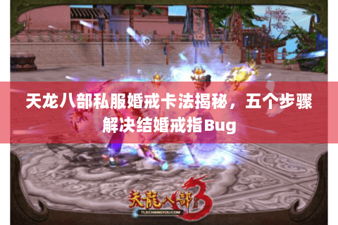 天龙八部私服婚戒卡法揭秘，五个步骤解决结婚戒指Bug