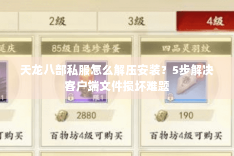 天龙八部私服怎么解压安装？5步解决客户端文件损坏难题