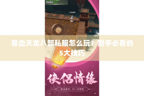 兽血天龙八部私服怎么玩？新手必看的5大技巧