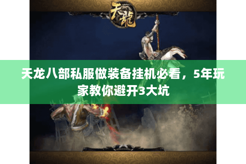 天龙八部私服做装备挂机必看，5年玩家教你避开3大坑