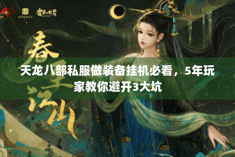 天龙八部私服做装备挂机必看，5年玩家教你避开3大坑