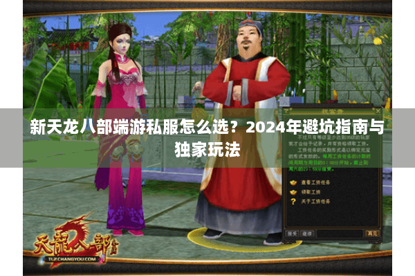 新天龙八部端游私服怎么选？2024年避坑指南与独家玩法