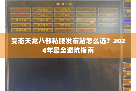 变态天龙八部私服发布站怎么选？2024年最全避坑指南