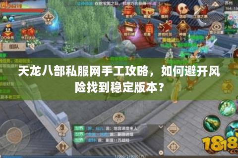 天龙八部私服网手工攻略，如何避开风险找到稳定版本？