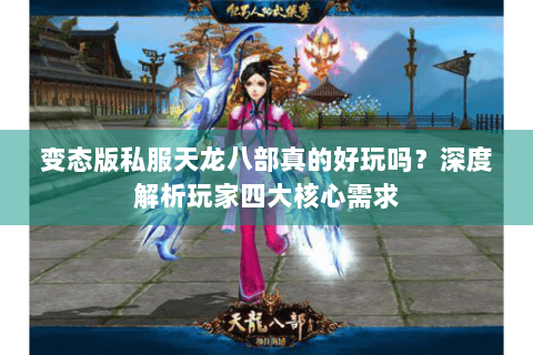 变态版私服天龙八部真的好玩吗？深度解析玩家四大核心需求